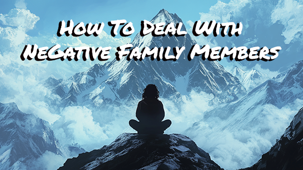 How To Deal With Negative Family Members image of person sitting on mountain. How To Deal With Negative Family Members image of person sitting on mountain.